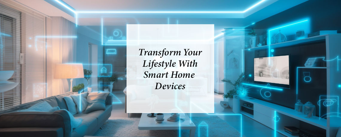 Transform Your Lifestyle with Smart Home Devices