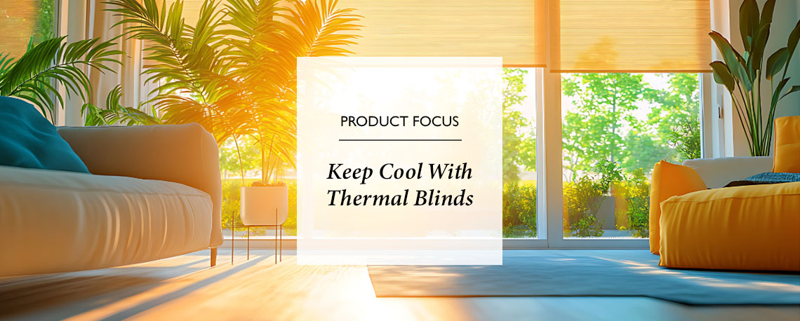 Keep Your Home Cool This Summer With Thermal Blinds