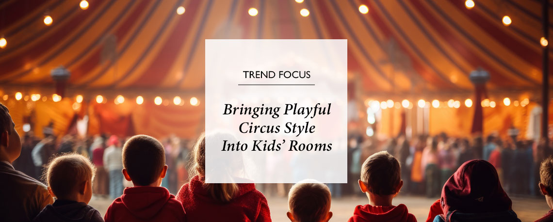 Step Right Up: Bringing Playful Circus Style Into Kids’ Rooms